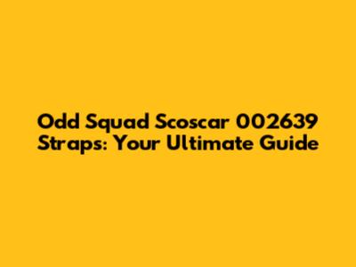Odd Squad Scoscar 002639 Straps: Your Ultimate Guide