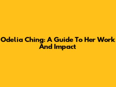 Odelia Ching: A Guide To Her Work And Impact