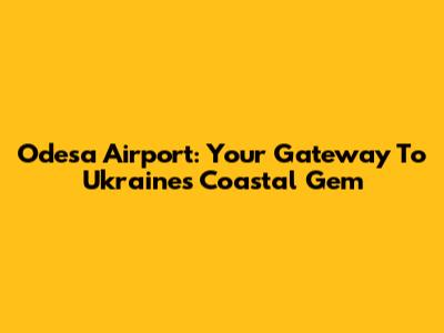 Odesa Airport: Your Gateway To Ukraine's Coastal Gem