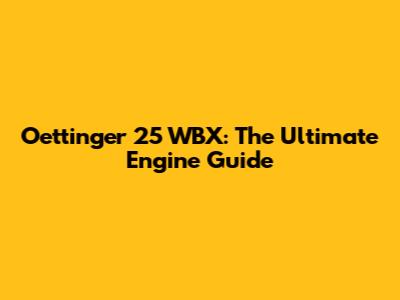 Oettinger 25 WBX: The Ultimate Engine Guide