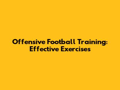 Offensive Football Training: Effective Exercises