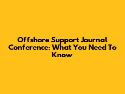 Offshore Support Journal Conference: What You Need To Know