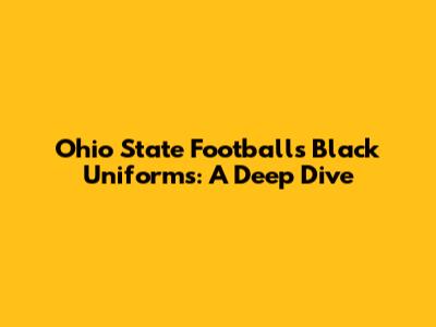 Ohio State Football's Black Uniforms: A Deep Dive