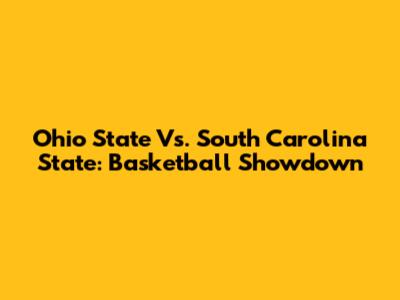 Ohio State Vs. South Carolina State: Basketball Showdown
