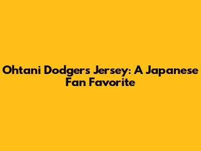 Ohtani Dodgers Jersey: A Japanese Fan Favorite