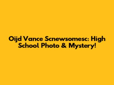 Oijd Vance Scnewsomesc: High School Photo & Mystery!