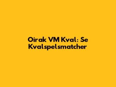 Oirak VM Kval: Se Kvalspelsmatcher