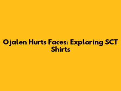 Ojalen Hurts Faces: Exploring SCT Shirts