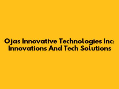 Ojas Innovative Technologies Inc: Innovations And Tech Solutions