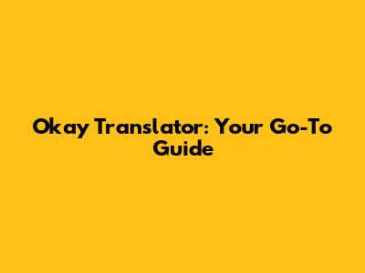 Okay Translator: Your Go-To Guide