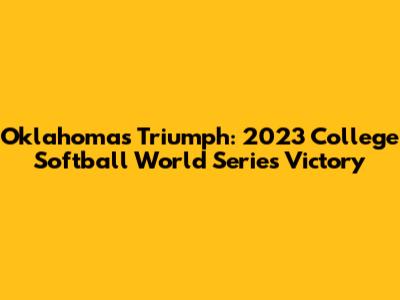 Oklahoma's Triumph: 2023 College Softball World Series Victory