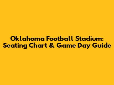 Oklahoma Football Stadium: Seating Chart & Game Day Guide