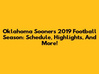 Oklahoma Sooners 2019 Football Season: Schedule, Highlights, And More!