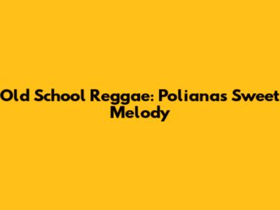 Old School Reggae: Poliana's Sweet Melody