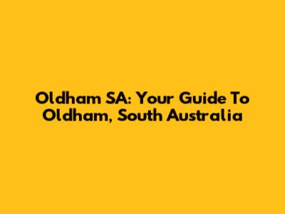 Oldham SA: Your Guide To Oldham, South Australia