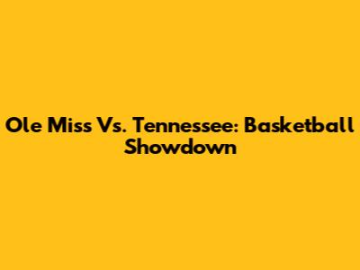 Ole Miss Vs. Tennessee: Basketball Showdown