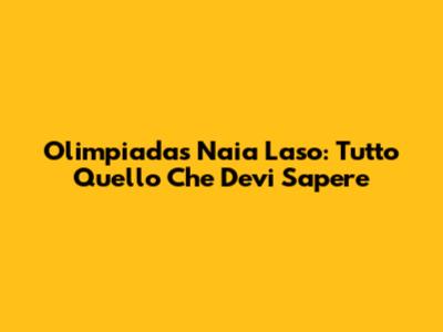 Olimpiadas Naia Laso: Tutto Quello Che Devi Sapere