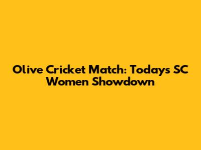 Olive Cricket Match: Today's SC Women Showdown
