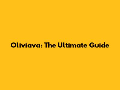 Oliviava: The Ultimate Guide