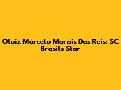 Oluiz Marcelo Morais Dos Reis: SC Brasil's Star
