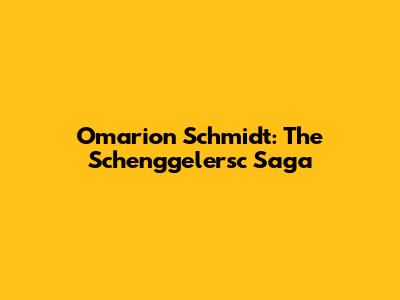 Omarion Schmidt: The Schenggelersc Saga