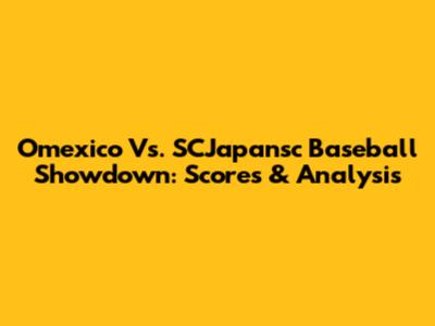 Omexico Vs. SCJapansc Baseball Showdown: Scores & Analysis