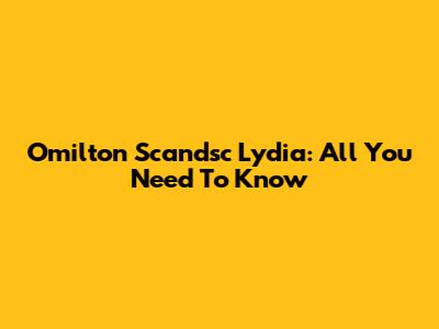 Omilton Scandsc Lydia: All You Need To Know