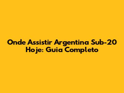 Onde Assistir Argentina Sub-20 Hoje: Guia Completo