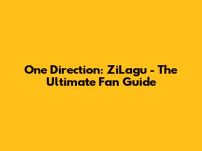 One Direction: ZiLagu - The Ultimate Fan Guide