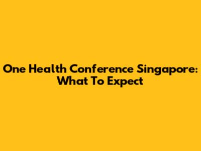 One Health Conference Singapore: What To Expect