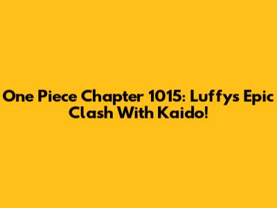 One Piece Chapter 1015: Luffy's Epic Clash With Kaido!