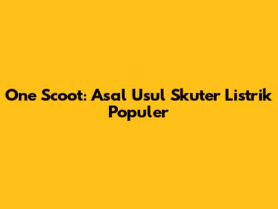 One Scoot: Asal Usul Skuter Listrik Populer