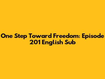 One Step Toward Freedom: Episode 201 English Sub