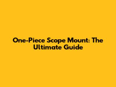 One-Piece Scope Mount: The Ultimate Guide