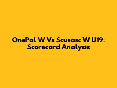 OnePal W Vs Scusasc W U19: Scorecard Analysis