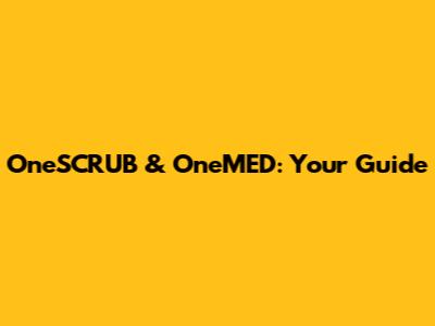 OneSCRUB & OneMED: Your Guide