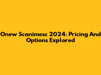 Onew Scanimesc 2024: Pricing And Options Explored