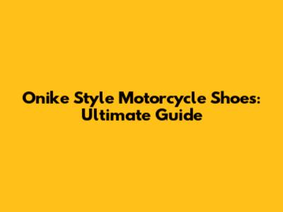 Onike Style Motorcycle Shoes: Ultimate Guide