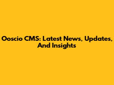 Ooscio CMS: Latest News, Updates, And Insights