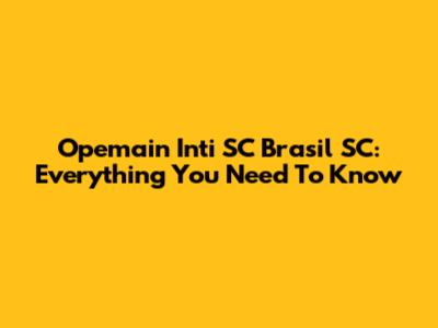 Opemain Inti SC Brasil SC: Everything You Need To Know