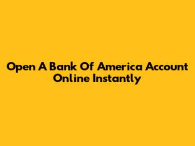 Open A Bank Of America Account Online Instantly