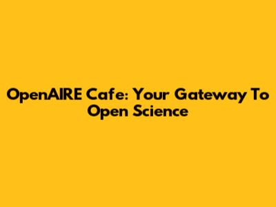 OpenAIRE Cafe: Your Gateway To Open Science