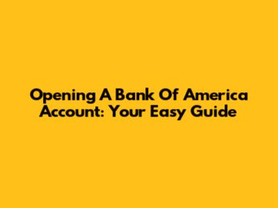 Opening A Bank Of America Account: Your Easy Guide