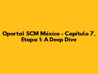 Oportal SCM México - Capítulo 7, Etapa 1: A Deep Dive
