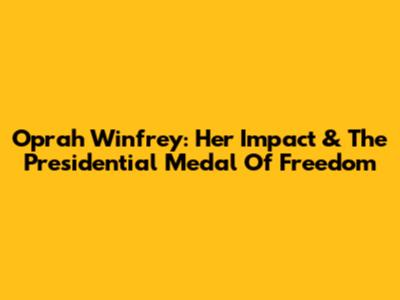Oprah Winfrey: Her Impact & The Presidential Medal Of Freedom