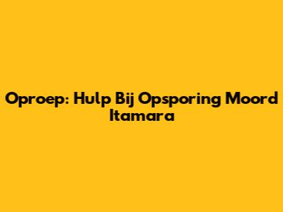 Oproep: Hulp Bij Opsporing Moord Itamara