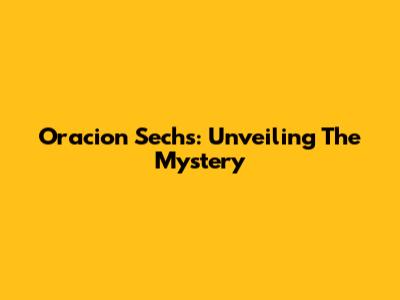 Oracion Sechs: Unveiling The Mystery