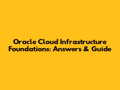 Oracle Cloud Infrastructure Foundations: Answers & Guide