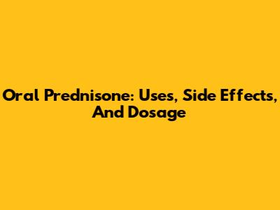 Oral Prednisone: Uses, Side Effects, And Dosage