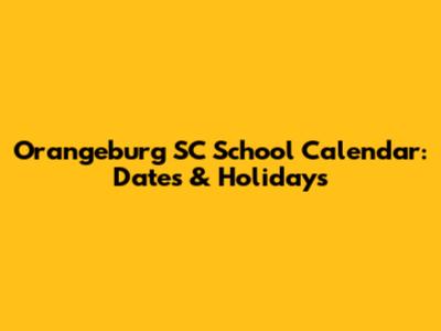 Orangeburg SC School Calendar: Dates & Holidays